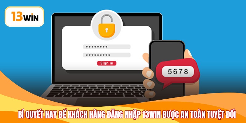 Bí quyết hay để khách hàng đăng nhập 13WIN được an toàn tuyệt đối